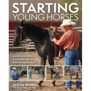 Starting Young Horses: Commonsense Skills and Sensible Steps to a Solid Training Foundation