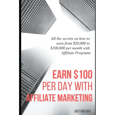 Earn $100 per day with Affiliate Marketing: All the secrets on how to earn from $20,000 to $100,000 per month with Affiliate Programs