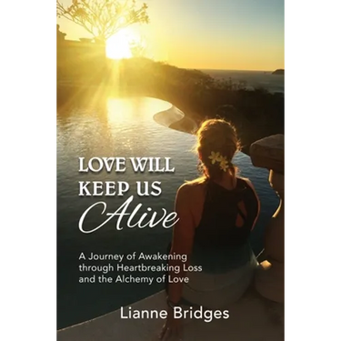 Love Will Keep Us Alive: A Journey of Awakening through Heartbreaking Loss and the Alchemy of Love