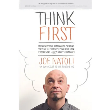 Think First: My No-Nonsense Approach to Creating Successful Products, Memorable User Experiences + Very Happy Customers