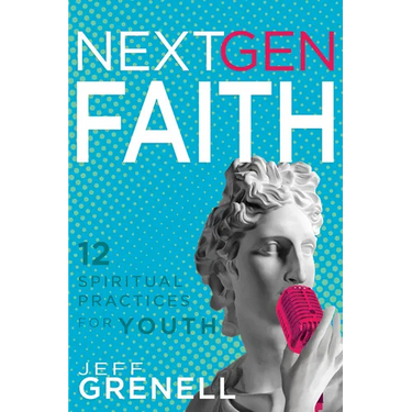 Next Gen Faith: 12 Spiritual Practices for Youth