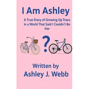 I Am Ashley: A True Story of Growing Up Trans in a World That Said I Couldn't Be Her