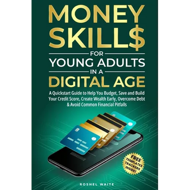 Money Skills for Young Adults in a Digital Age: A Quickstart Guide To Help You Budget, Save and Build Your Credit Score, Create Wealth Early, Overcome