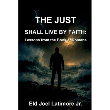 The Just Shall Live by Faith: Lessons from the Book of Romans
