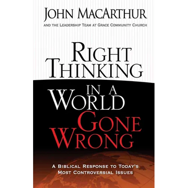 Right Thinking in a World Gone Wrong: A Biblical Response to Today's Most Controversial Issues