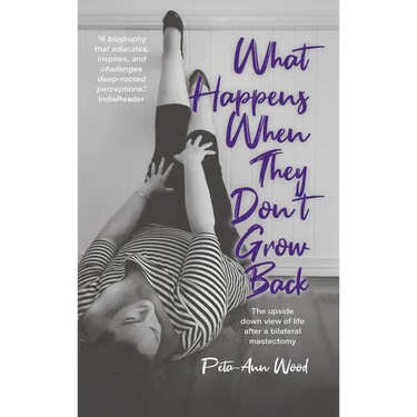 What Happens When They Don't Grow Back: The Upside Down View of Life After a Bilateral Mastectomy