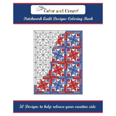 Color and Create: Patchwork Quilt Designs Coloring Book: 50 Designs to help release your creative side