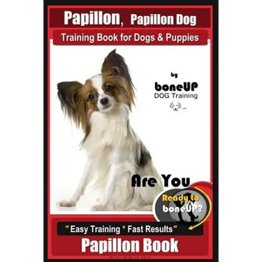 Papillon, Papillon Dog Training Book for Dogs & Puppies by Bone Up Dog Training: Are You Ready to Bone Up? Easy Training * Fast Results Papillon Book