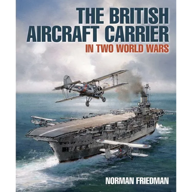 The British Aircraft Carrier: In Two World Wars