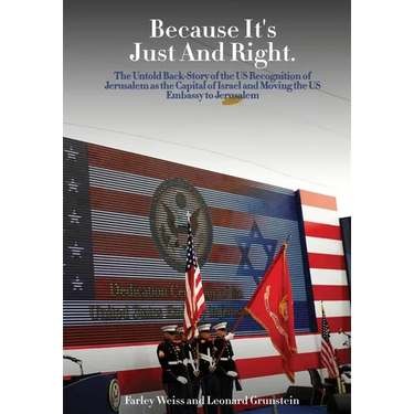 Because It's Just and Right: The Untold Back-Story of the US Recognition of Jerusalem as the Capital of Israel and Moving the US Embassy to Jerusal