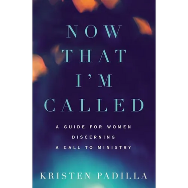 Now That I'm Called: A Guide for Women Discerning a Call to Ministry