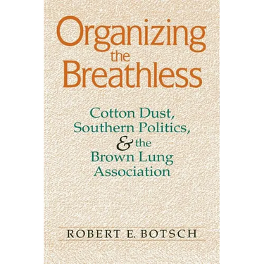 Organizing the Breathless: Cotton Dust, Southern Politics, and the Brown Lung Association