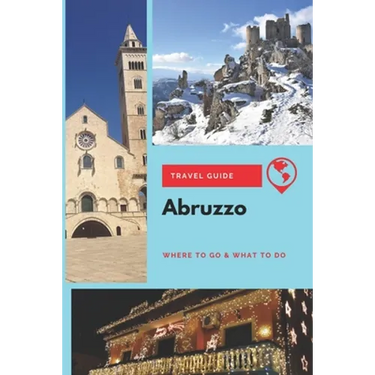 Abruzzo Travel Guide: Where to Go & What to Do