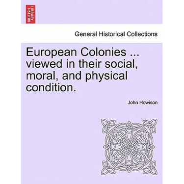 European Colonies ... Viewed in Their Social, Moral, and Physical Condition.