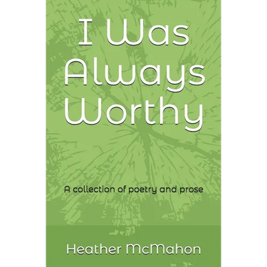 I Was Always Worthy: A collection of poetry and prose