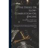 The Diesel Or Slow-combustion Oil Engine: A Practical Treatise On The Design And Construction Of The Diesel Engine For The Use Of Draughtsmen, Student