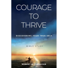 Courage to Thrive: Discovering Your True Self