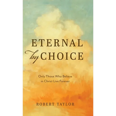 Eternal by Choice: Only Those Who Believe in Christ Live Forever