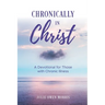 Chronically in Christ: A Devotion for Those with Chronic Illness