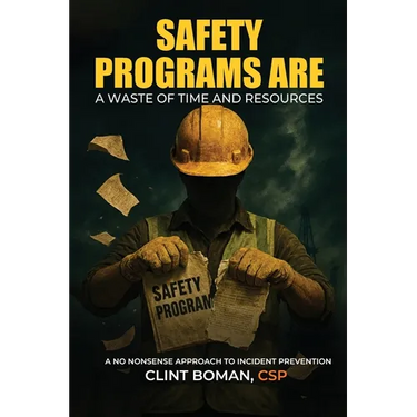 Safety Programs are a Waste of Time and Resources: A No Nonsense Approach to Incident Prevention