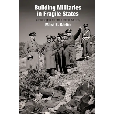 Building Militaries in Fragile States: Challenges for the United States