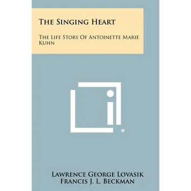 The Singing Heart: The Life Story of Antoinette Marie Kuhn
