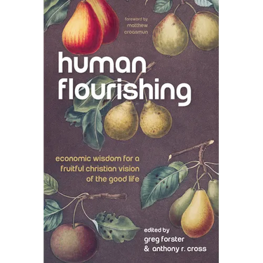 Human Flourishing: Economic Wisdom for a Fruitful Christian Vision of the Good Life