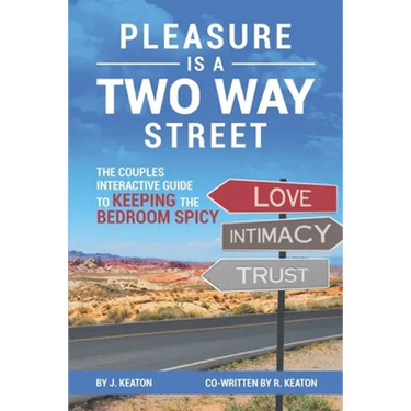Pleasure is a Two Way Street: The Couples Interactive Guide to Keeping the Bedroom Spicy