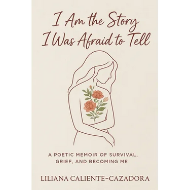 I Am the Story I Was Afraid to Tell: A Poetic Memoir of Survival, Grief, and Becoming Me