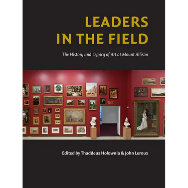 Leaders in the Field: The History and Legacy of Art at Mount Allison