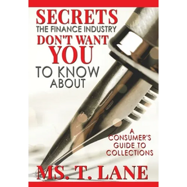 Secrets the Finance Industry Don't Want You to Know About: A Consumers Guide to Collections