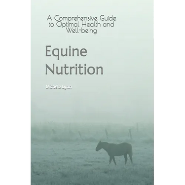 Equine Nutrition: A Comprehensive Guide to Optimal Health and Well-being
