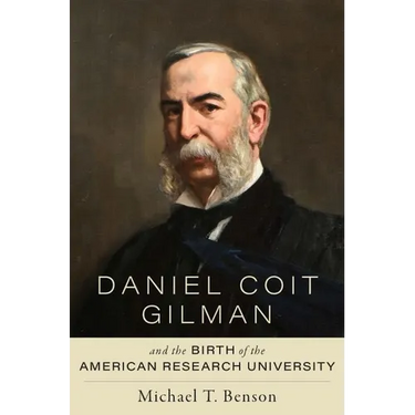 Daniel Coit Gilman and the Birth of the American Research University