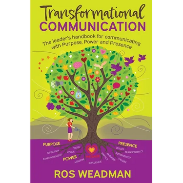 Transformational Communication: The leader's handbook for communicating with purpose, power and presence