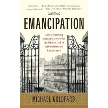 Emancipation: How Liberating Europe's Jews from the Ghetto Led to Revolution and Renaissance