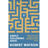 Simply Following Jesus: Practices for Living Out an Uncomplicated Faith
