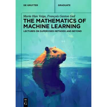 The Mathematics of Machine Learning: Lectures on Supervised Methods and Beyond