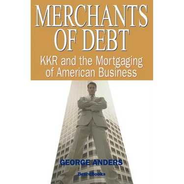 Merchants of Debt: KKR and the Mortgaging of American Business
