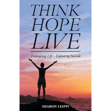 Think Hope Live: Embracing Life - Defeating Suicide
