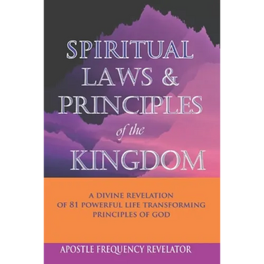 Spiritual Laws and Principles of the Kingdom: A Divine Revelation Of 81 Spiritual Laws Of God