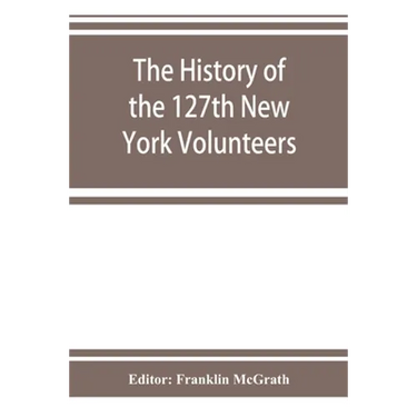The history of the 127th New York Volunteers, "Monitors," in the war for the preservation of the union - September 8th, 1862, June 30th, 1865