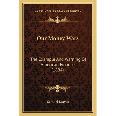 Our Money Wars: The Example And Warning Of American Finance (1894)