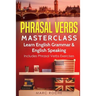 Phrasal Verbs Masterclass: Learn English Grammar & English Speaking: Includes Phrasal Verbs Exercises