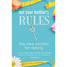Not Your Mother's Rules: The New Secrets for Dating