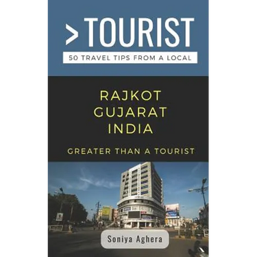 Greater Than a Tourist- Rajkot Gujarat India: 50 Travel Tips from a Local