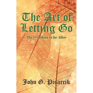 The Art of Letting Go: The Freedom to be Alive
