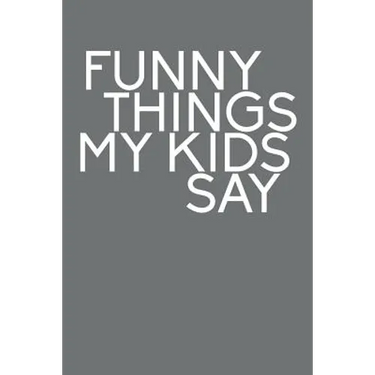 Funny Things My Kids Say: Best gift idea for mom or dad to remember all the quotes of your kids. 6x9 inches, 100 pages.