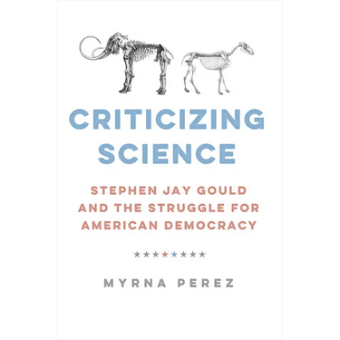 Criticizing Science: Stephen Jay Gould and the Struggle for American Democracy