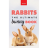 Rabbits The Ultimate Bunny Book: Pet Care Guide, Species, Fun Facts, Photos, Quizzes & Puzzles for Ages 8-12