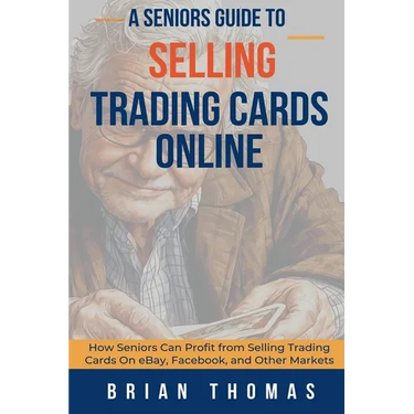 A Seniors Guide to Selling Trading Cards Online: How Seniors Can Profit from Selling Trading Cards On eBay, Facebook, and Other Markets